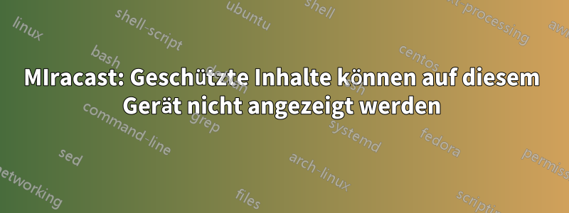 MIracast: Geschützte Inhalte können auf diesem Gerät nicht angezeigt werden