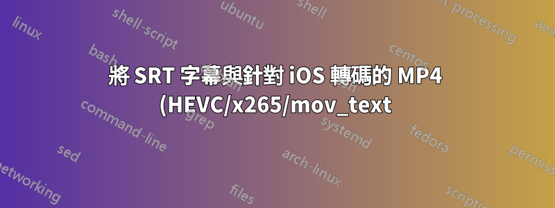 將 SRT 字幕與針對 iOS 轉碼的 MP4 (HEVC/x265/mov_text) 合併時出現問題:“pts 沒有值”和“超出 mov/mp4 格式的範圍”
