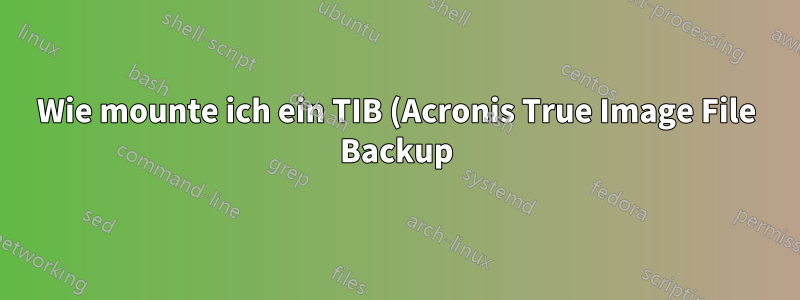 Wie mounte ich ein TIB (Acronis True Image File Backup), das ein verschlüsseltes SYSTEM-Laufwerk als physisches Laufwerk enthält, um es in True Crypt zu mounten?
