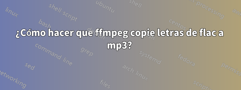 ¿Cómo hacer que ffmpeg copie letras de flac a mp3?