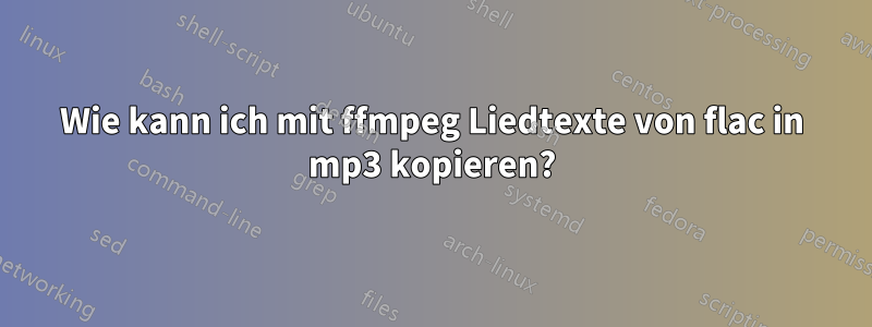 Wie kann ich mit ffmpeg Liedtexte von flac in mp3 kopieren?