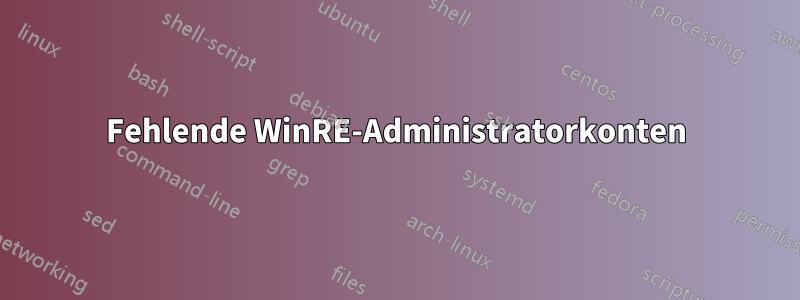 Fehlende WinRE-Administratorkonten