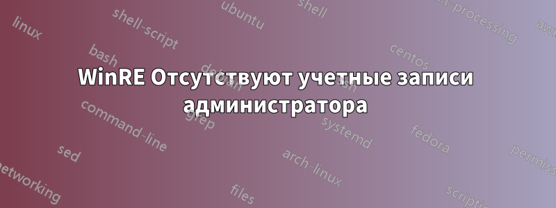 WinRE Отсутствуют учетные записи администратора