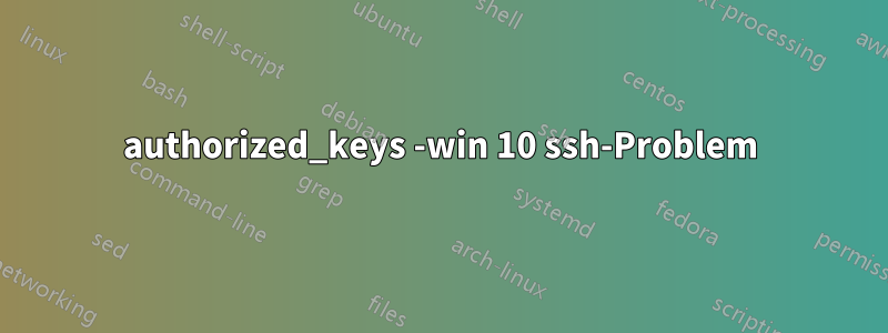 authorized_keys -win 10 ssh-Problem