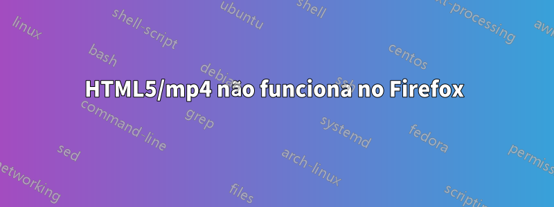 HTML5/mp4 não funciona no Firefox