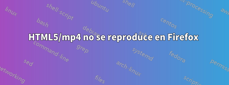 HTML5/mp4 no se reproduce en Firefox