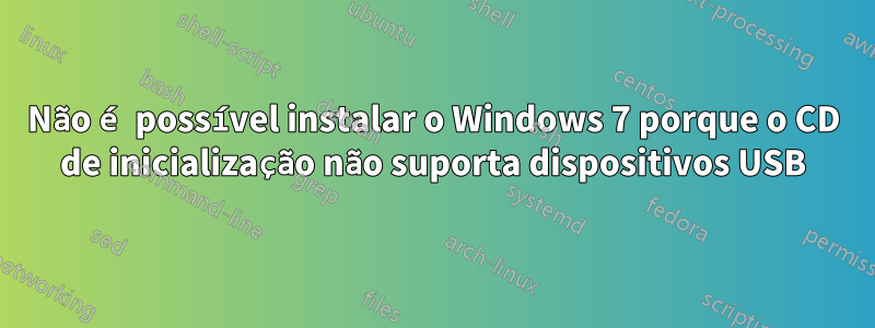 Não é possível instalar o Windows 7 porque o CD de inicialização não suporta dispositivos USB