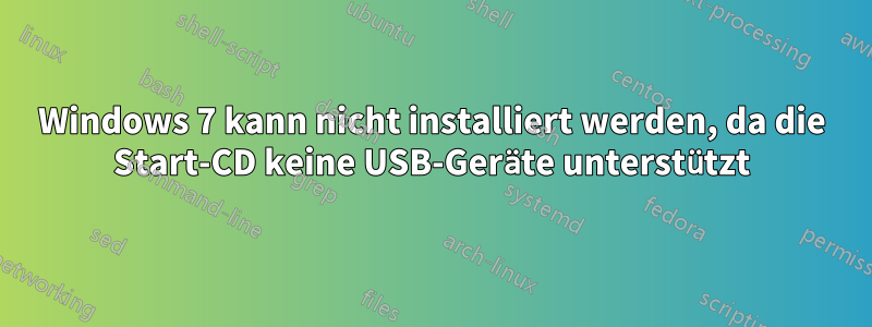 Windows 7 kann nicht installiert werden, da die Start-CD keine USB-Geräte unterstützt