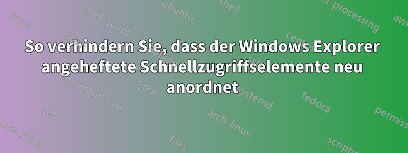 So verhindern Sie, dass der Windows Explorer angeheftete Schnellzugriffselemente neu anordnet