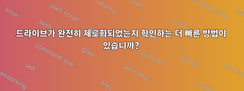 드라이브가 완전히 제로화되었는지 확인하는 더 빠른 방법이 있습니까?