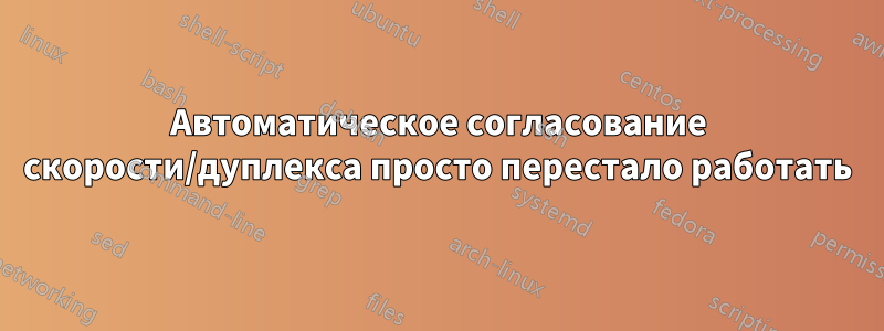 Автоматическое согласование скорости/дуплекса просто перестало работать