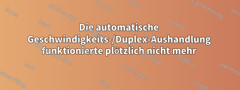 Die automatische Geschwindigkeits-/Duplex-Aushandlung funktionierte plötzlich nicht mehr