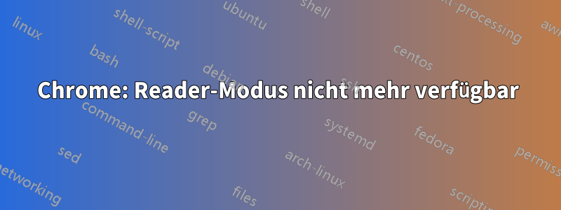 Chrome: Reader-Modus nicht mehr verfügbar