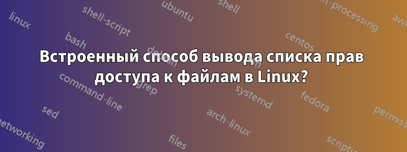 Встроенный способ вывода списка прав доступа к файлам в Linux?