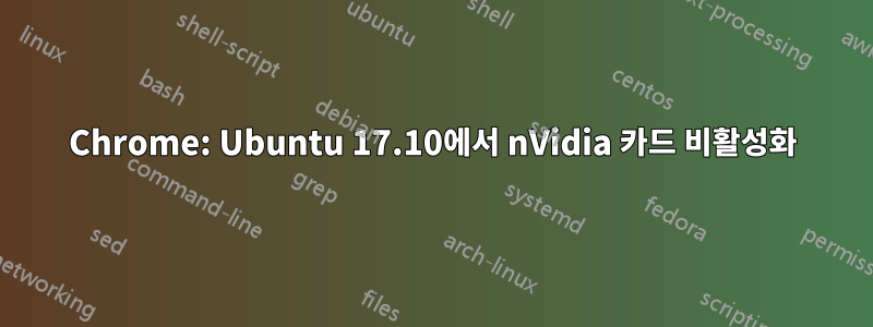 Chrome: Ubuntu 17.10에서 nVidia 카드 비활성화