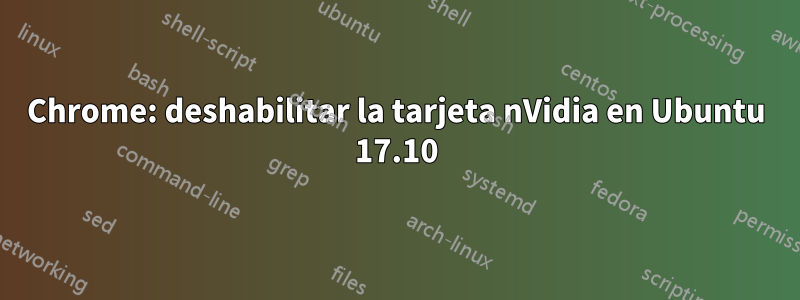 Chrome: deshabilitar la tarjeta nVidia en Ubuntu 17.10