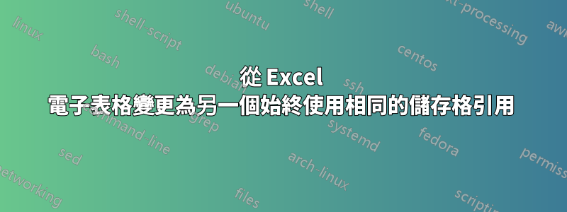 從 Excel 電子表格變更為另一個始終使用相同的儲存格引用