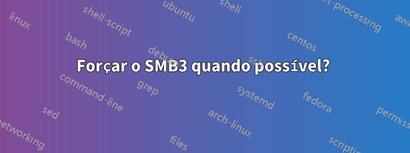 Forçar o SMB3 quando possível?