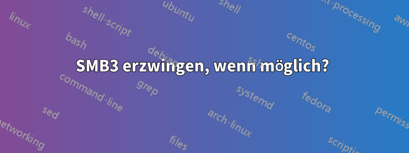 SMB3 erzwingen, wenn möglich?