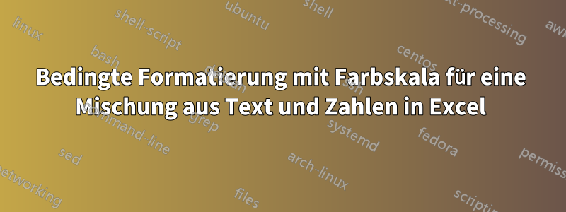 Bedingte Formatierung mit Farbskala für eine Mischung aus Text und Zahlen in Excel