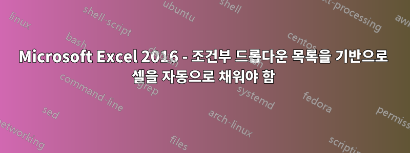 Microsoft Excel 2016 - 조건부 드롭다운 목록을 기반으로 셀을 자동으로 채워야 함