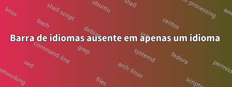 Barra de idiomas ausente em apenas um idioma