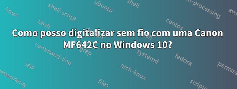 Como posso digitalizar sem fio com uma Canon MF642C no Windows 10?