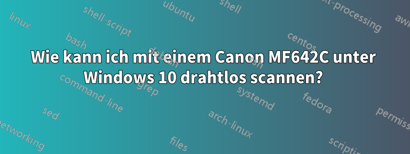 Wie kann ich mit einem Canon MF642C unter Windows 10 drahtlos scannen?