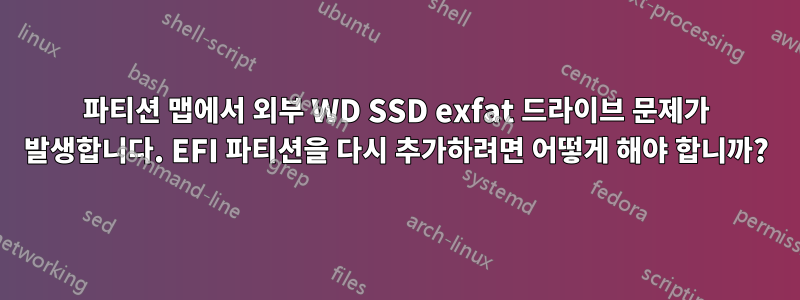 파티션 맵에서 외부 WD SSD exfat 드라이브 문제가 발생합니다. EFI 파티션을 다시 추가하려면 어떻게 해야 합니까?