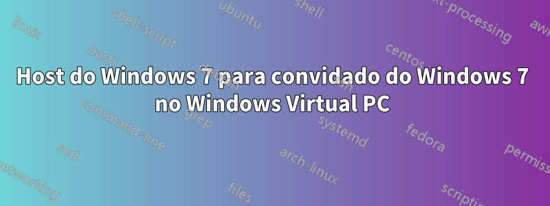 Host do Windows 7 para convidado do Windows 7 no Windows Virtual PC