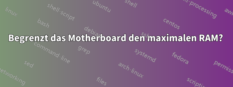 Begrenzt das Motherboard den maximalen RAM?