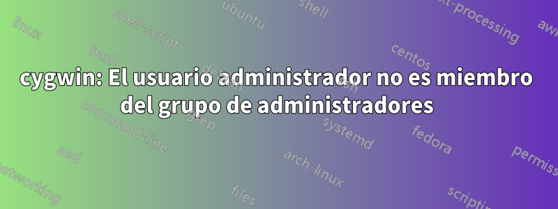 cygwin: El usuario administrador no es miembro del grupo de administradores