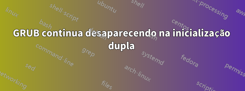 GRUB continua desaparecendo na inicialização dupla