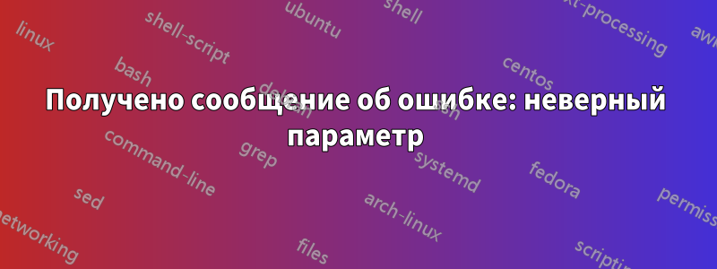 Получено сообщение об ошибке: неверный параметр