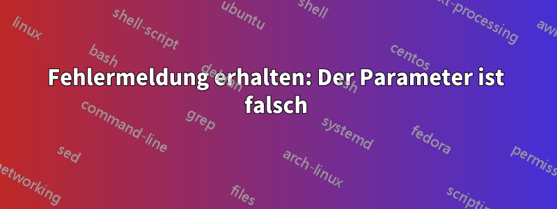 Fehlermeldung erhalten: Der Parameter ist falsch