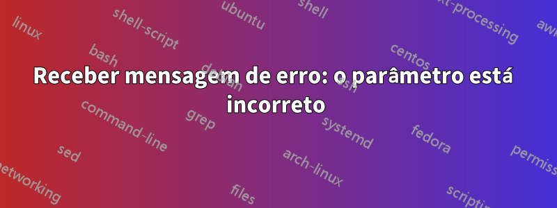 Receber mensagem de erro: o parâmetro está incorreto