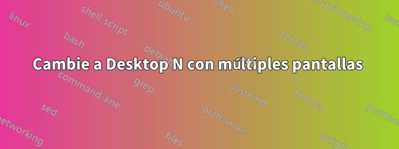 Cambie a Desktop N con múltiples pantallas