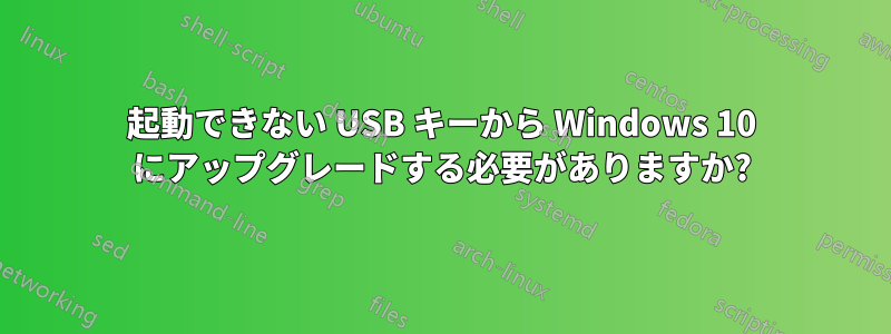 起動できない USB キーから Windows 10 にアップグレードする必要がありますか?