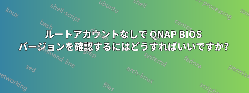 ルートアカウントなしで QNAP BIOS バージョンを確認するにはどうすればいいですか?