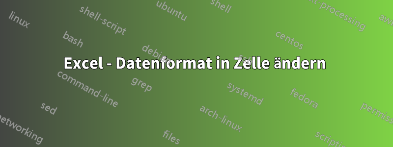 Excel - Datenformat in Zelle ändern