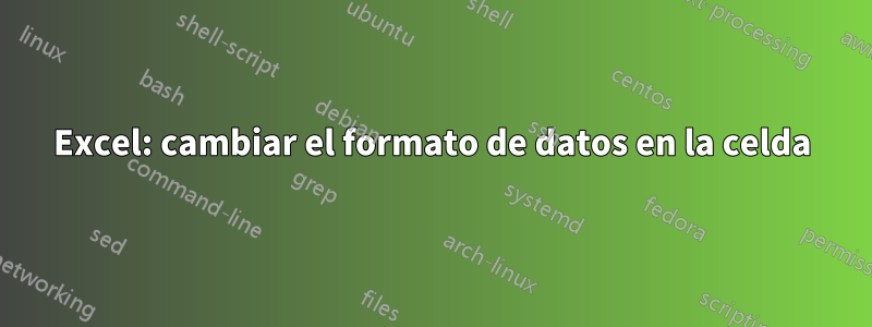 Excel: cambiar el formato de datos en la celda