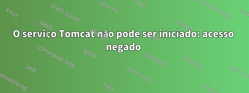 O serviço Tomcat não pode ser iniciado: acesso negado