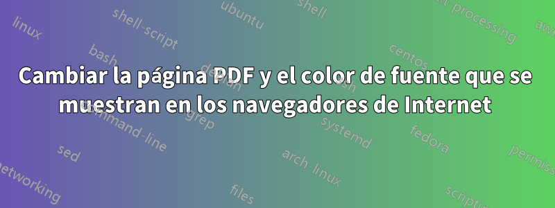 Cambiar la página PDF y el color de fuente que se muestran en los navegadores de Internet