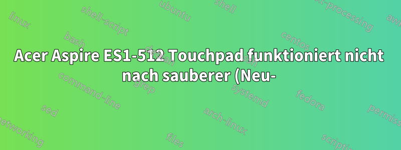 Acer Aspire ES1-512 Touchpad funktioniert nicht nach sauberer (Neu-)Installation von Windows 8.1 Pro