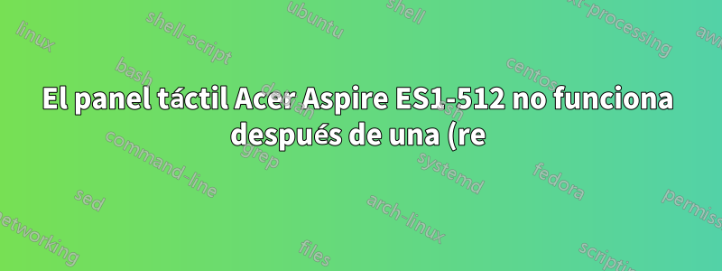 El panel táctil Acer Aspire ES1-512 no funciona después de una (re)instalación limpia de Windows 8.1 Pro