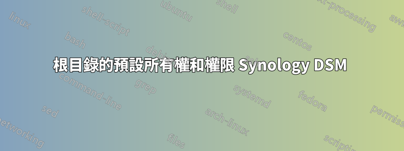 根目錄的預設所有權和權限 Synology DSM