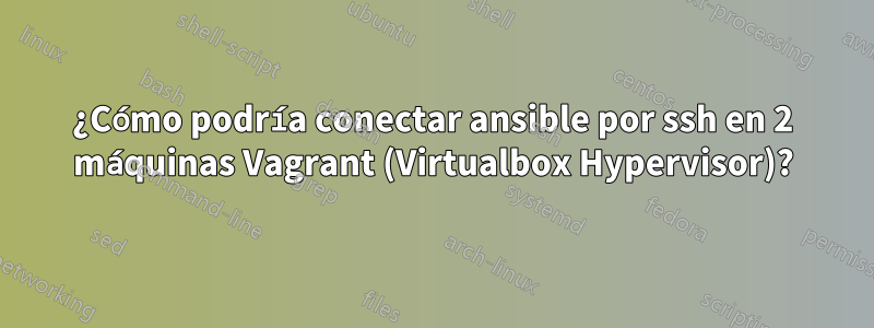 ¿Cómo podría conectar ansible por ssh en 2 máquinas Vagrant (Virtualbox Hypervisor)?