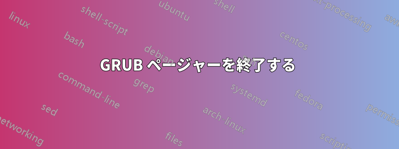 GRUB ページャーを終了する