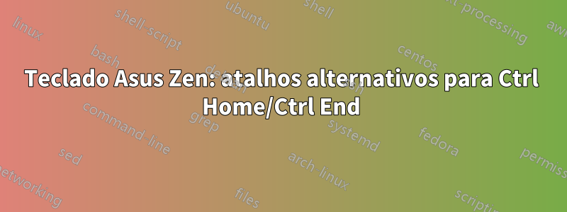 Teclado Asus Zen: atalhos alternativos para Ctrl Home/Ctrl End