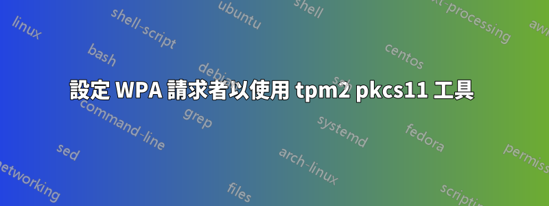 設定 WPA 請求者以使用 tpm2 pkcs11 工具